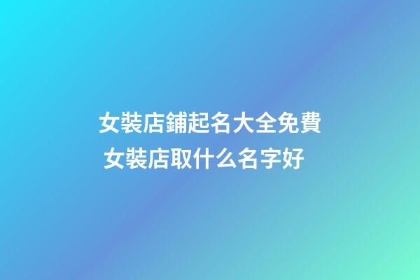 女裝店鋪起名大全免費 女裝店取什么名字好